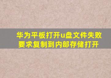 华为平板打开u盘文件失败 要求复制到内部存储打开